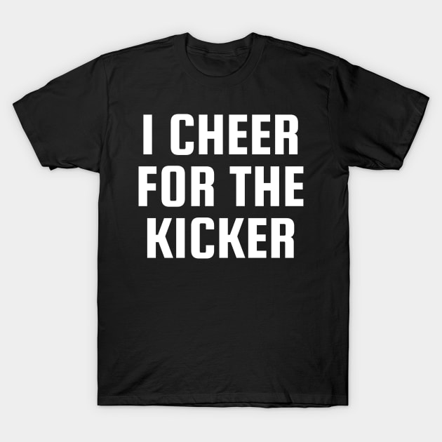 I Cheer For The Kicker T-Shirt by BandaraxStore